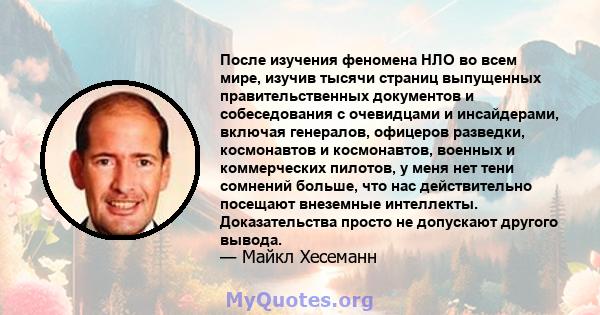 После изучения феномена НЛО во всем мире, изучив тысячи страниц выпущенных правительственных документов и собеседования с очевидцами и инсайдерами, включая генералов, офицеров разведки, космонавтов и космонавтов,