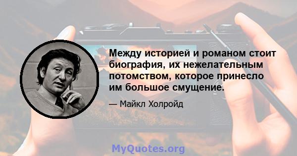 Между историей и романом стоит биография, их нежелательным потомством, которое принесло им большое смущение.