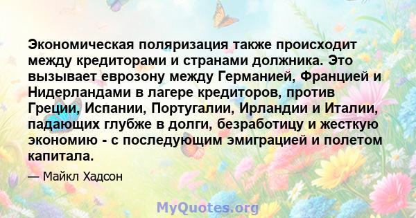 Экономическая поляризация также происходит между кредиторами и странами должника. Это вызывает еврозону между Германией, Францией и Нидерландами в лагере кредиторов, против Греции, Испании, Португалии, Ирландии и