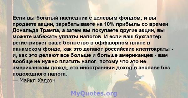 Если вы богатый наследник с целевым фондом, и вы продаете акции, зарабатываете на 10% прибыль со времен Дональда Трампа, а затем вы покупаете другие акции, вы можете избежать уплаты налогов. И если ваш бухгалтер