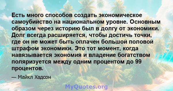 Есть много способов создать экономическое самоубийство на национальном уровне. Основным образом через историю был в долгу от экономики. Долг всегда расширяется, чтобы достичь точки, где он не может быть оплачен большой