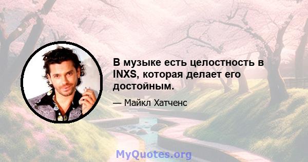 В музыке есть целостность в INXS, которая делает его достойным.