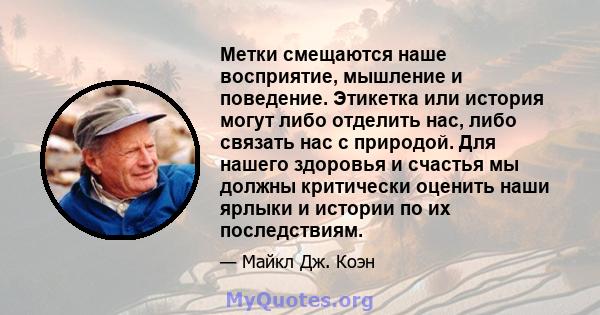 Метки смещаются наше восприятие, мышление и поведение. Этикетка или история могут либо отделить нас, либо связать нас с природой. Для нашего здоровья и счастья мы должны критически оценить наши ярлыки и истории по их