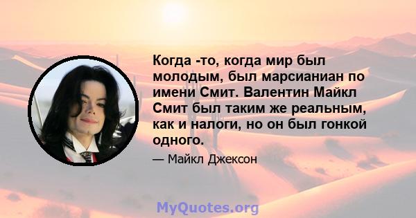 Когда -то, когда мир был молодым, был марсианиан по имени Смит. Валентин Майкл Смит был таким же реальным, как и налоги, но он был гонкой одного.