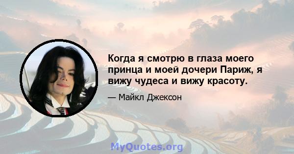 Когда я смотрю в глаза моего принца и моей дочери Париж, я вижу чудеса и вижу красоту.