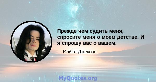 Прежде чем судить меня, спросите меня о моем детстве. И я спрошу вас о вашем.