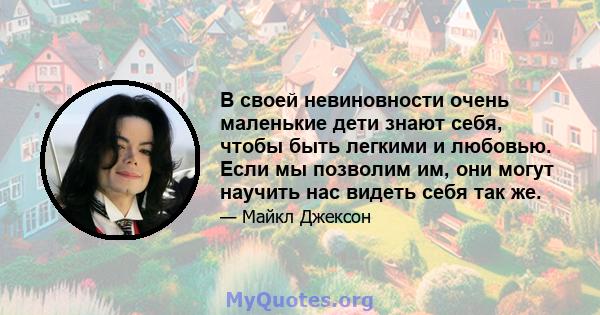 В своей невиновности очень маленькие дети знают себя, чтобы быть легкими и любовью. Если мы позволим им, они могут научить нас видеть себя так же.