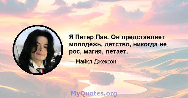 Я Питер Пан. Он представляет молодежь, детство, никогда не рос, магия, летает.