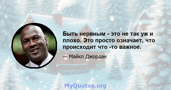 Быть нервным - это не так уж и плохо. Это просто означает, что происходит что -то важное.