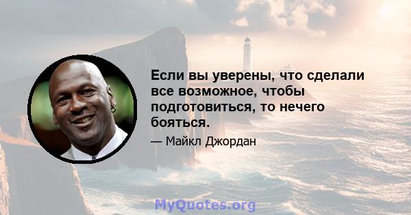 Если вы уверены, что сделали все возможное, чтобы подготовиться, то нечего бояться.