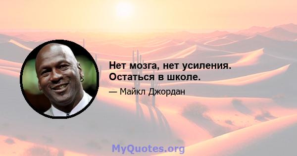 Нет мозга, нет усиления. Остаться в школе.