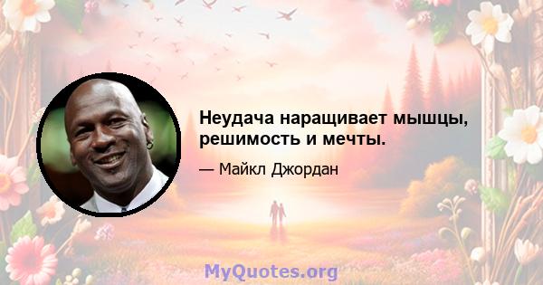 Неудача наращивает мышцы, решимость и мечты.