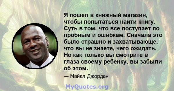 Я пошел в книжный магазин, чтобы попытаться найти книгу. Суть в том, что все поступает по пробным и ошибкам. Сначала это было страшно и захватывающе, что вы не знаете, чего ожидать. Но как только вы смотрите в глаза