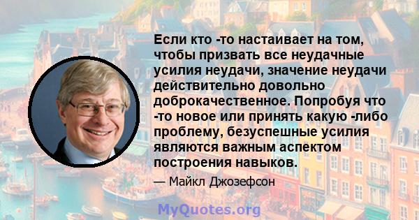 Если кто -то настаивает на том, чтобы призвать все неудачные усилия неудачи, значение неудачи действительно довольно доброкачественное. Попробуя что -то новое или принять какую -либо проблему, безуспешные усилия