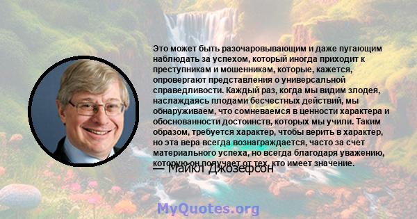 Это может быть разочаровывающим и даже пугающим наблюдать за успехом, который иногда приходит к преступникам и мошенникам, которые, кажется, опровергают представления о универсальной справедливости. Каждый раз, когда мы 