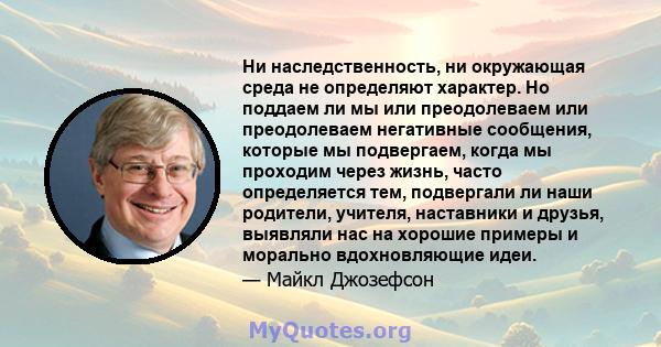 Ни наследственность, ни окружающая среда не определяют характер. Но поддаем ли мы или преодолеваем или преодолеваем негативные сообщения, которые мы подвергаем, когда мы проходим через жизнь, часто определяется тем,