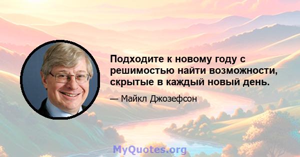 Подходите к новому году с решимостью найти возможности, скрытые в каждый новый день.