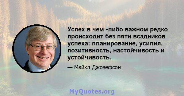 Успех в чем -либо важном редко происходит без пяти всадников успеха: планирование, усилия, позитивность, настойчивость и устойчивость.