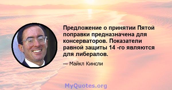 Предложение о принятии Пятой поправки предназначена для консерваторов. Показатели равной защиты 14 -го являются для либералов.