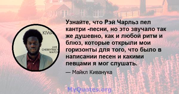 Узнайте, что Рэй Чарльз пел кантри -песни, но это звучало так же душевно, как и любой ритм и блюз, которые открыли мои горизонты для того, что было в написании песен и какими певцами я мог слушать.