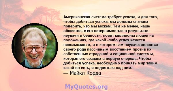 Американская система требует успеха, и для того, чтобы добиться успеха, мы должны сначала поверить, что мы можем. Тем не менее, наше общество, с его нетерпимостью в результате неудачи и бедности, ловит миллионы людей на 