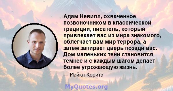 Адам Невилл, охваченное позвоночником в классической традиции, писатель, который привлекает вас из мира знакомого, облегчает вам мир террора, а затем запирает дверь позади вас. Дом маленьких тени становится темнее и с