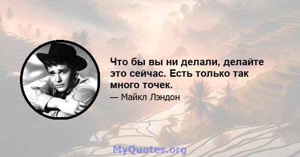 Что бы вы ни делали, делайте это сейчас. Есть только так много точек.