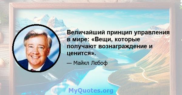 Величайший принцип управления в мире: «Вещи, которые получают вознаграждение и ценится».