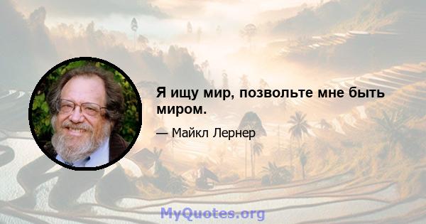 Я ищу мир, позвольте мне быть миром.