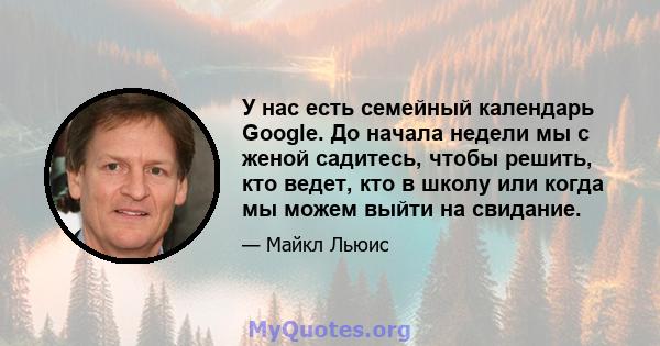 У нас есть семейный календарь Google. До начала недели мы с женой садитесь, чтобы решить, кто ведет, кто в школу или когда мы можем выйти на свидание.