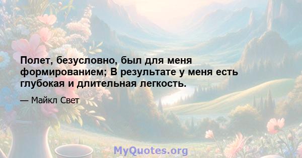 Полет, безусловно, был для меня формированием; В результате у меня есть глубокая и длительная легкость.