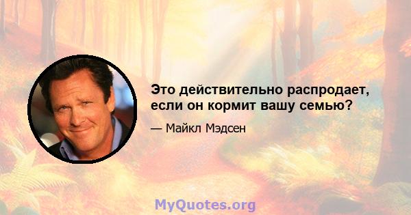 Это действительно распродает, если он кормит вашу семью?