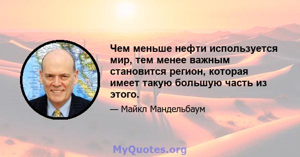 Чем меньше нефти используется мир, тем менее важным становится регион, которая имеет такую ​​большую часть из этого.