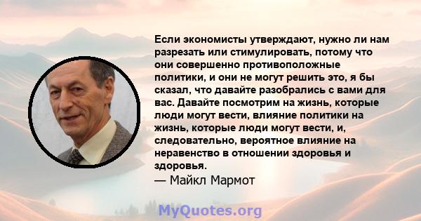 Если экономисты утверждают, нужно ли нам разрезать или стимулировать, потому что они совершенно противоположные политики, и они не могут решить это, я бы сказал, что давайте разобрались с вами для вас. Давайте посмотрим 