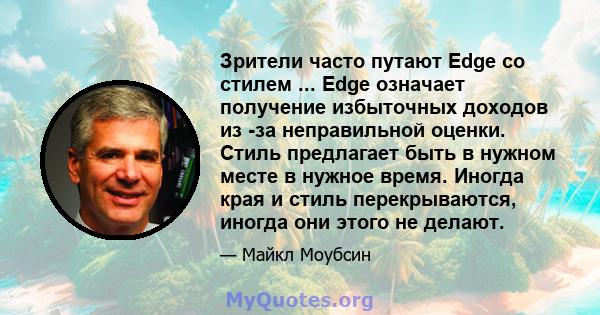Зрители часто путают Edge со стилем ... Edge означает получение избыточных доходов из -за неправильной оценки. Стиль предлагает быть в нужном месте в нужное время. Иногда края и стиль перекрываются, иногда они этого не