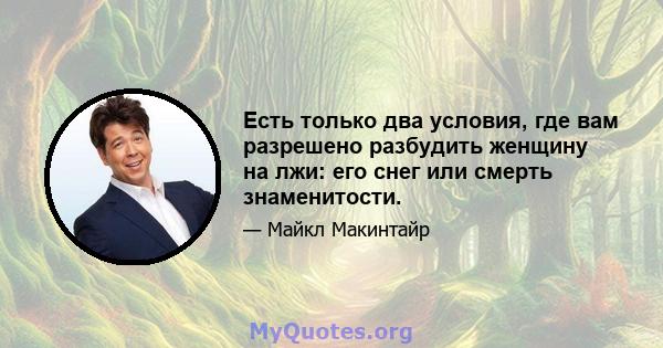 Есть только два условия, где вам разрешено разбудить женщину на лжи: его снег или смерть знаменитости.