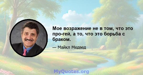 Мое возражение не в том, что это про-гей, а то, что это борьба с браком.