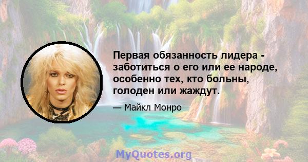 Первая обязанность лидера - заботиться о его или ее народе, особенно тех, кто больны, голоден или жаждут.