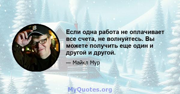 Если одна работа не оплачивает все счета, не волнуйтесь. Вы можете получить еще один и другой и другой.