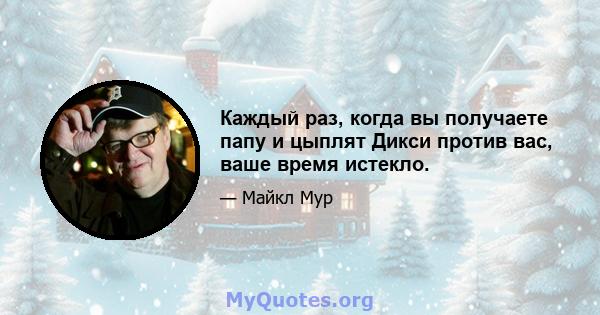 Каждый раз, когда вы получаете папу и цыплят Дикси против вас, ваше время истекло.