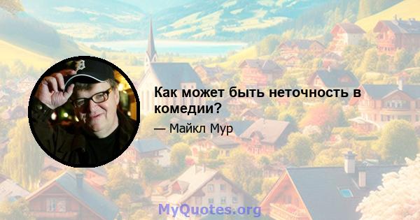 Как может быть неточность в комедии?