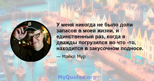 У меня никогда не было доли запасов в моей жизни, и единственный раз, когда я дважды погрузился во что -то, находится в закусочном подносе.