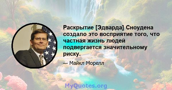 Раскрытие [Эдварда] Сноудена создало это восприятие того, что частная жизнь людей подвергается значительному риску.