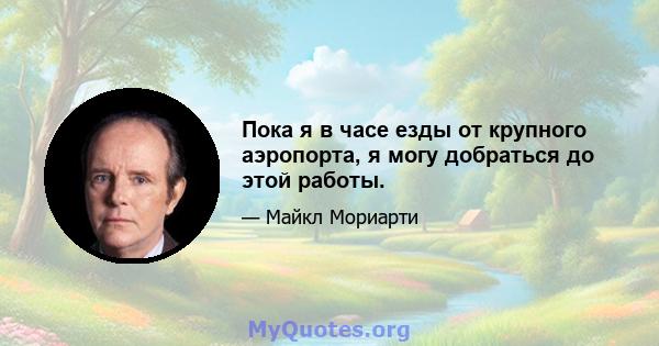 Пока я в часе езды от крупного аэропорта, я могу добраться до этой работы.