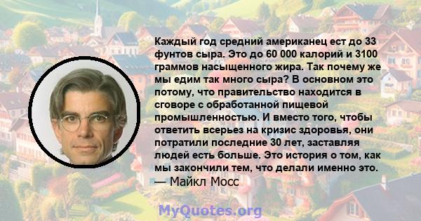 Каждый год средний американец ест до 33 фунтов сыра. Это до 60 000 калорий и 3100 граммов насыщенного жира. Так почему же мы едим так много сыра? В основном это потому, что правительство находится в сговоре с