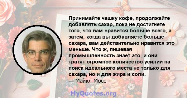 Принимайте чашку кофе, продолжайте добавлять сахар, пока не достигнете того, что вам нравится больше всего, а затем, когда вы добавляете больше сахара, вам действительно нравится это меньше. Что ж, пищевая