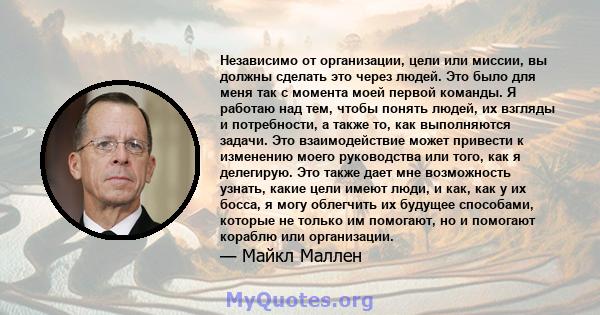 Независимо от организации, цели или миссии, вы должны сделать это через людей. Это было для меня так с момента моей первой команды. Я работаю над тем, чтобы понять людей, их взгляды и потребности, а также то, как