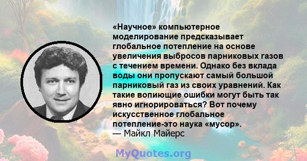 «Научное» компьютерное моделирование предсказывает глобальное потепление на основе увеличения выбросов парниковых газов с течением времени. Однако без вклада воды они пропускают самый большой парниковый газ из своих