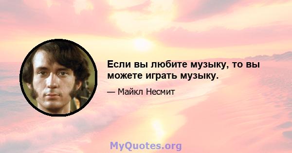 Если вы любите музыку, то вы можете играть музыку.