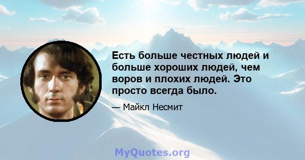 Есть больше честных людей и больше хороших людей, чем воров и плохих людей. Это просто всегда было.